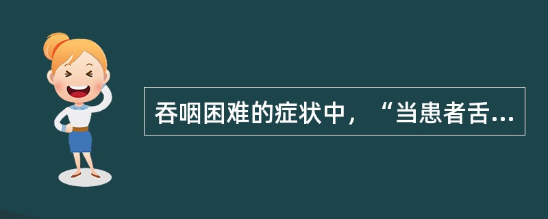 吞咽困难的症状中，“当患者舌肌和软腭部肌肉功能减退，不能将食物送入咽部”导致（　）。