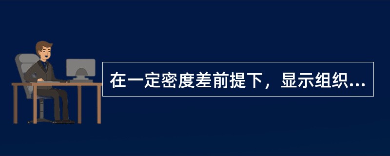 在一定密度差前提下，显示组织几何形态的能力（　）。