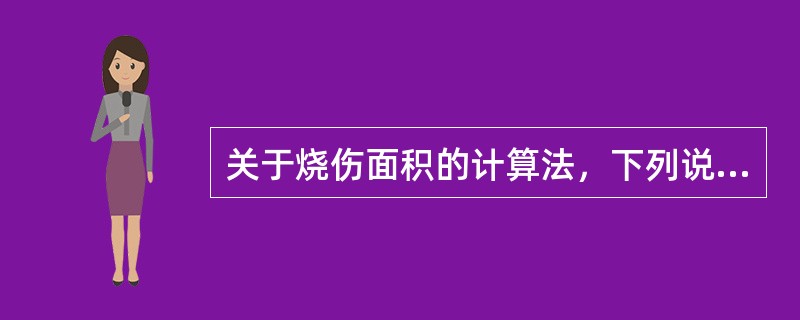 关于烧伤面积的计算法，下列说法错误的是（　）。