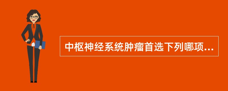 中枢神经系统肿瘤首选下列哪项影像学检查？（　　）