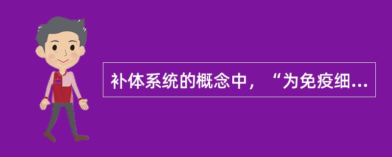 补体系统的概念中，“为免疫细胞表面能够特异性与补体结合的位点”属于（　）。