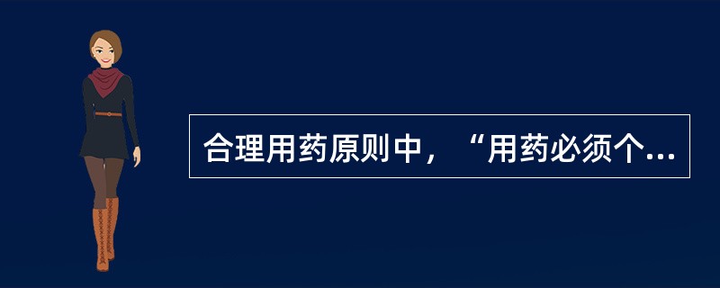 合理用药原则中，“用药必须个体化，不能单纯公式化”属于（　）。