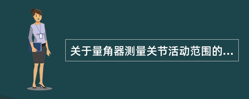 关于量角器测量关节活动范围的方法错误的是（　　）。