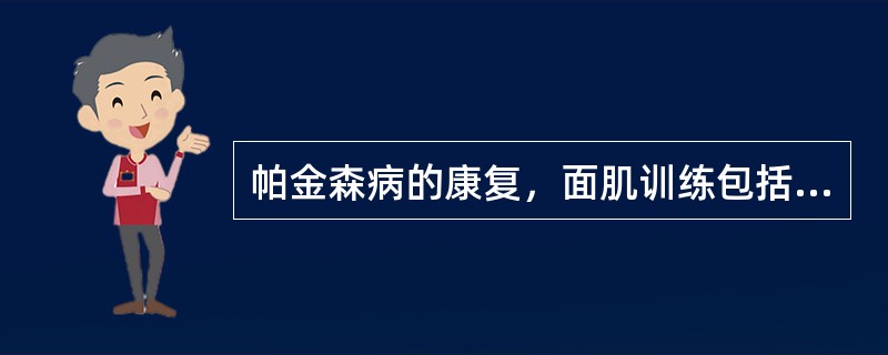 帕金森病的康复，面肌训练包括（　）。