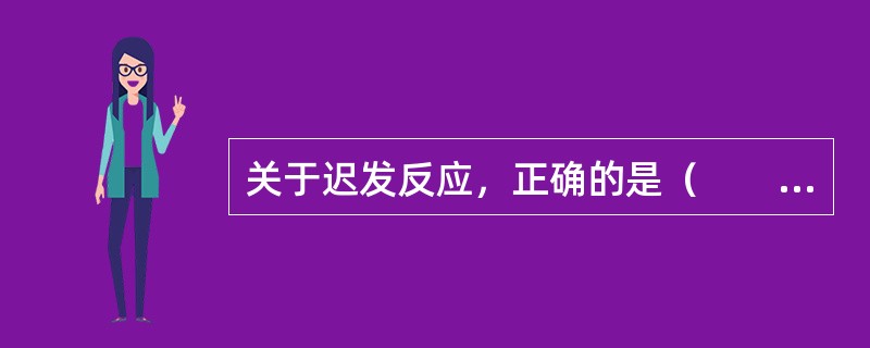 关于迟发反应，正确的是（　　）。