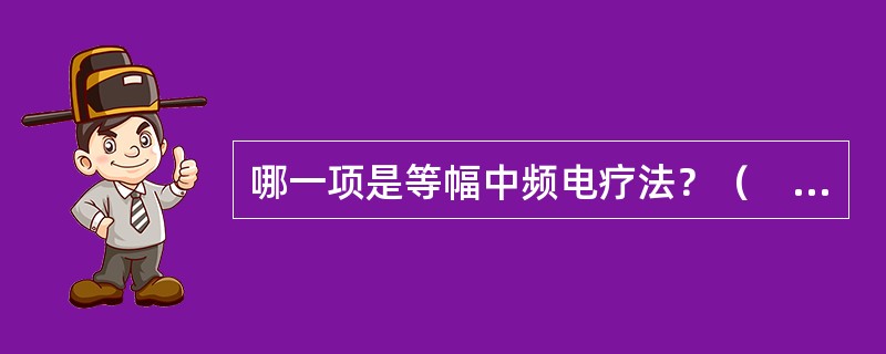 哪一项是等幅中频电疗法？（　　）