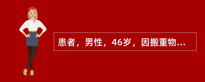 患者，男性，46岁，因搬重物致腰痛、右下肢痛5天，咳嗽、用力排便时疼痛加重，卧床休息后减轻。查体：腰部活动受限，腰椎3～5棘突及右侧压痛，右侧直腿抬高试验40°（+），右小腿外侧痛觉减退，双侧腱反射正