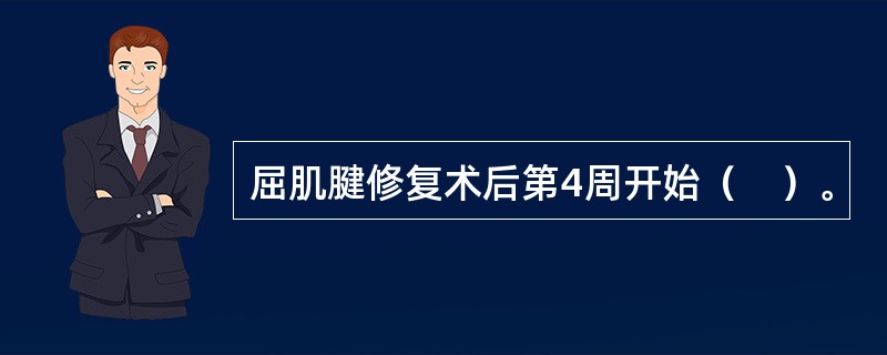 屈肌腱修复术后第4周开始（　）。