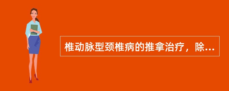 椎动脉型颈椎病的推拿治疗，除颈肩背部，还应包括（　）。