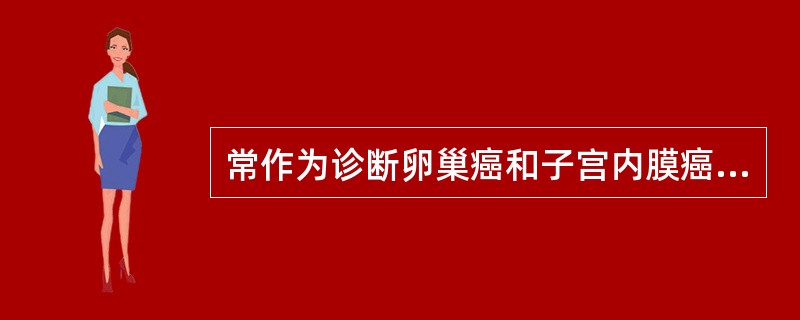 常作为诊断卵巢癌和子宫内膜癌首选的标志物是（　　）。