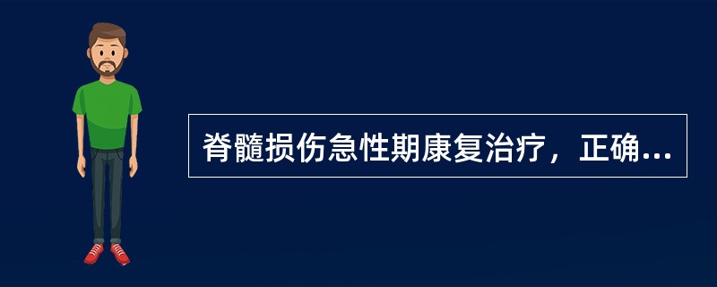 脊髓损伤急性期康复治疗，正确的是（　）。