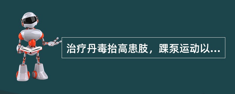 治疗丹毒抬高患肢,踝泵运动以减轻肿胀属于哪种治疗方法?(  ) 治疗丹毒抬高患肢,踝泵运动以减轻肿胀属于哪种治疗方法?(  )