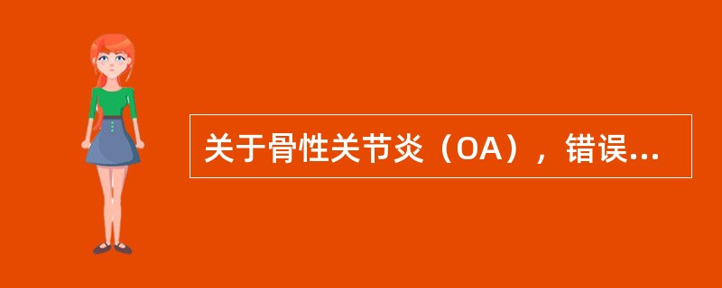 关于骨性关节炎（OA），错误的是（　）。