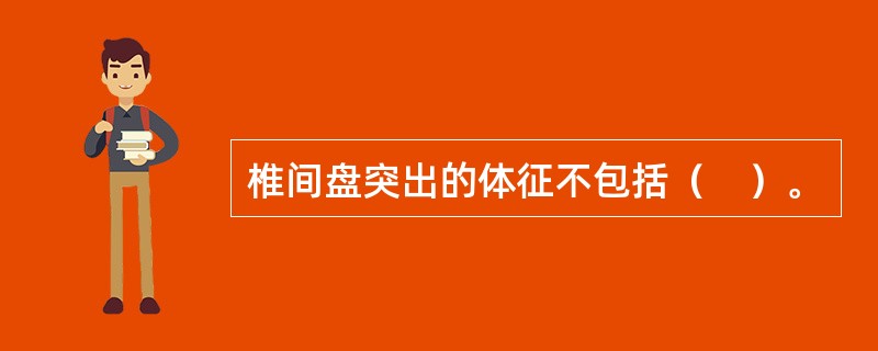 椎间盘突出的体征不包括（　）。