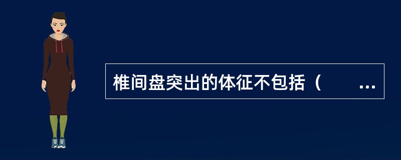 椎间盘突出的体征不包括（　　）。