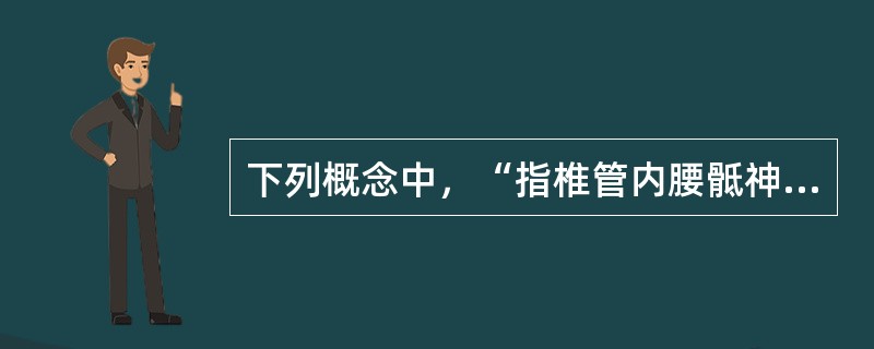 下列概念中，“指椎管内腰骶神经根损伤，可引起膀胱、肠道及下肢反射消失”属于（　）。