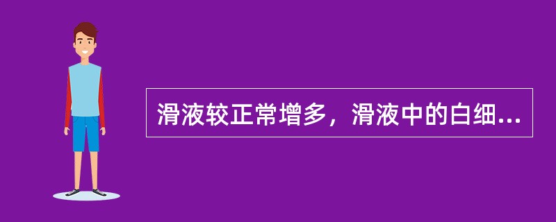 滑液较正常增多，滑液中的白细胞增加，其中中性粒细胞占优势（　）。