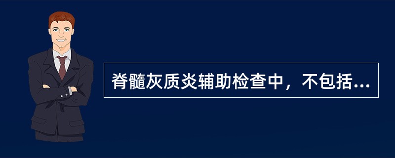 脊髓灰质炎辅助检查中，不包括（　）。