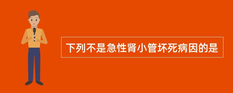 下列不是急性肾小管坏死病因的是
