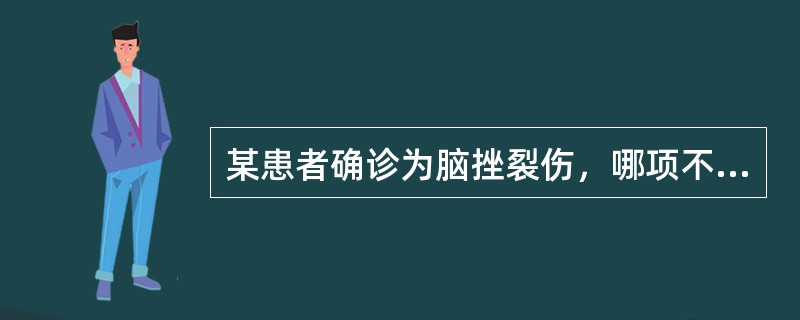 某患者确诊为脑挫裂伤，哪项不是诊断脑挫伤依据（　）。