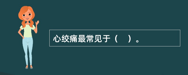 心绞痛最常见于（　）。