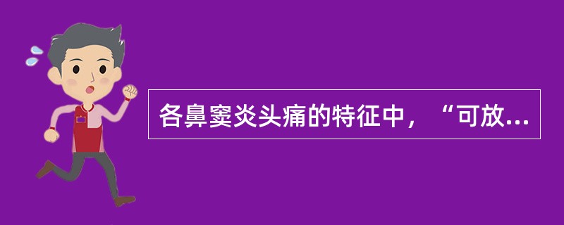 各鼻窦炎头痛的特征中，“可放射到头顶部、后枕部头痛，并可反射到颈部和眼球后。早晨轻、午后重的枕部头痛”为（　）。