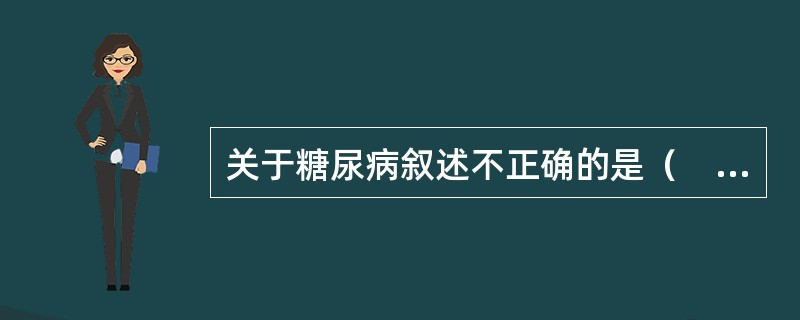 关于糖尿病叙述不正确的是（　）。