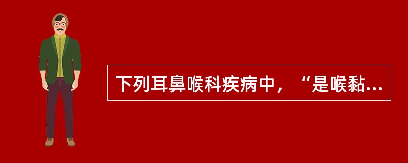 下列耳鼻喉科疾病中，“是喉黏膜的急性卡他性炎症，常继发于急性鼻炎、鼻窦炎、急性咽炎，为整个上呼吸道感染的一部分”为（　）。