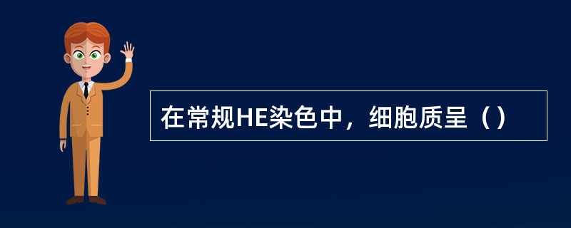 在常规HE染色中，细胞质呈（）