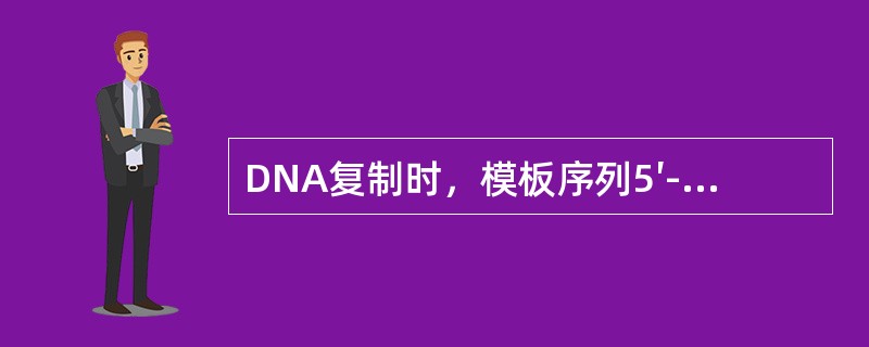 DNA复制时，模板序列5′-TAGA-3′将合成下列哪种互补序列