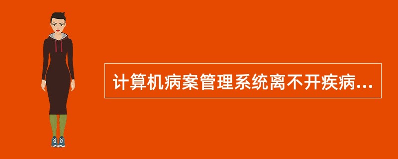 计算机病案管理系统离不开疾病编码，应使用的编码方式为（）