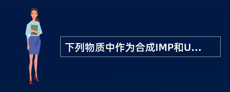 下列物质中作为合成IMP和UMP的共同原料是