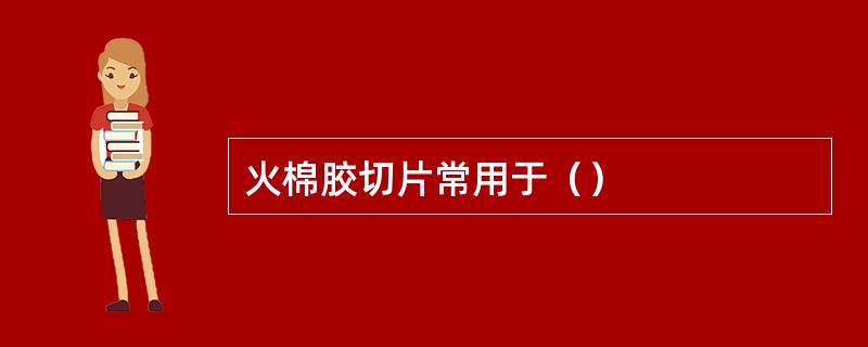 火棉胶切片常用于（）