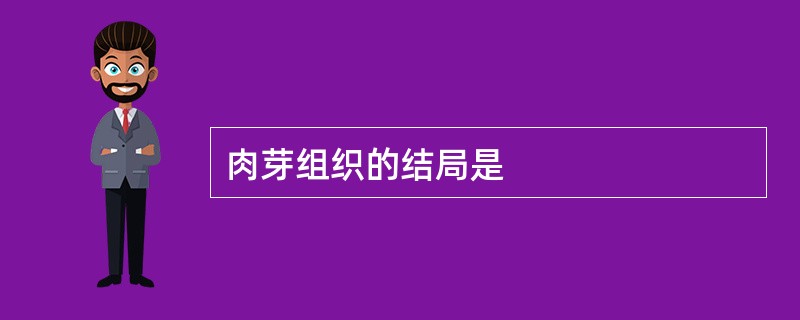 肉芽组织的结局是