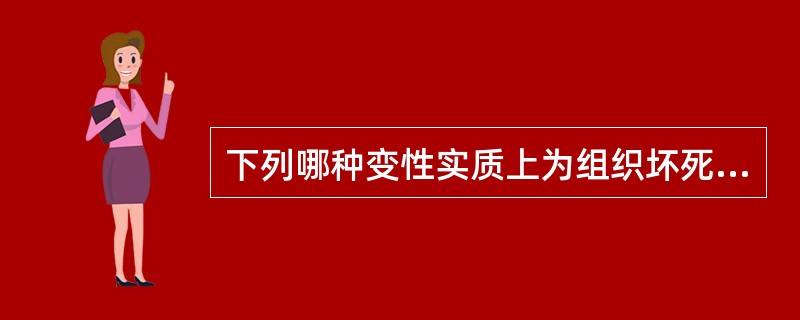 下列哪种变性实质上为组织坏死？（　　）