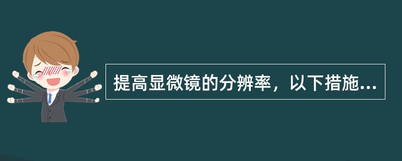 提高显微镜的分辨率，以下措施错误的是（　　）。