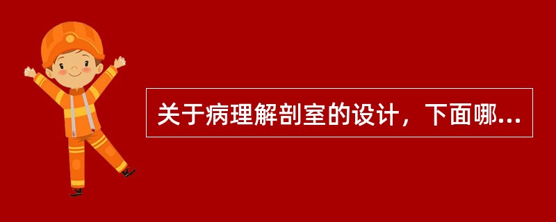 关于病理解剖室的设计，下面哪项不正确？（　　）