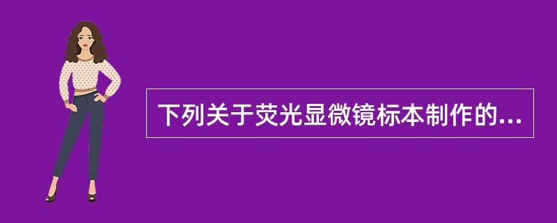 下列关于荧光显微镜标本制作的描述，不正确的是（　　）。