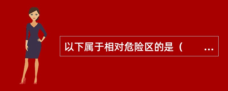 以下属于相对危险区的是（　　）。