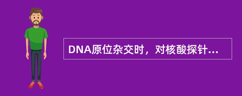 DNA原位杂交时，对核酸探针和靶核酸的要求是（）