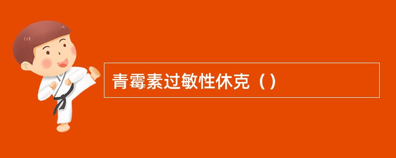 青霉素过敏性休克（）