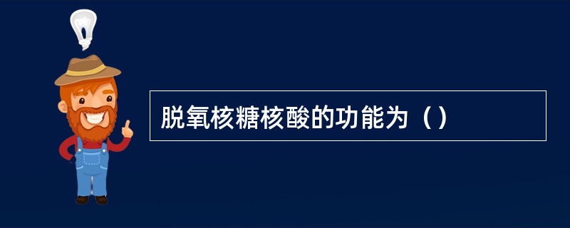 脱氧核糖核酸的功能为（）