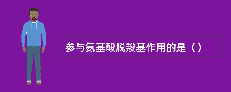 参与氨基酸脱羧基作用的是（）