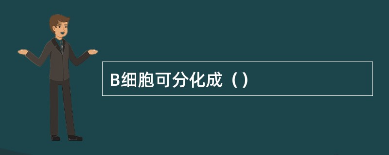 B细胞可分化成（）