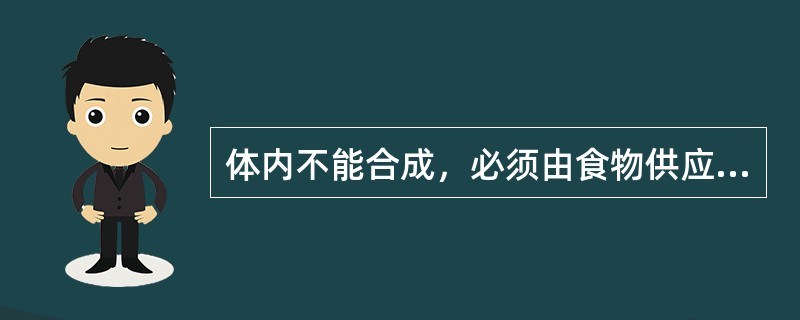 体内不能合成，必须由食物供应的必需脂肪酸是（）