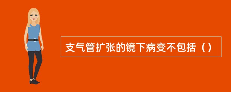 支气管扩张的镜下病变不包括（）