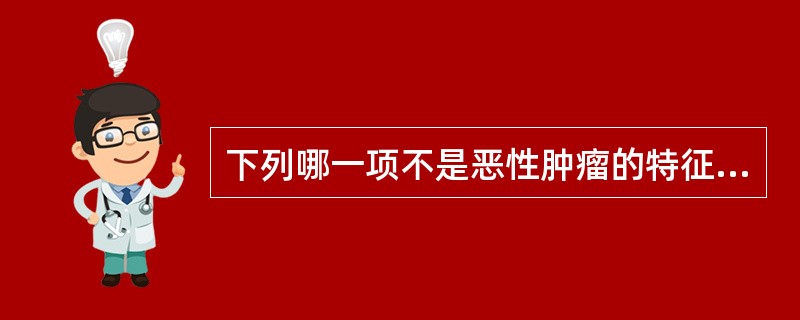 下列哪一项不是恶性肿瘤的特征（）