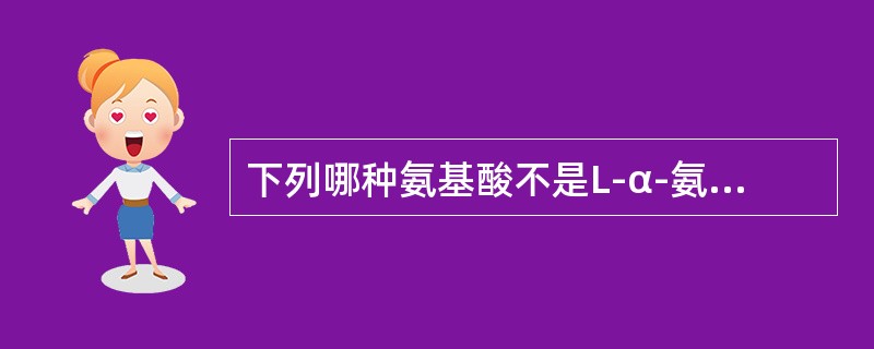 下列哪种氨基酸不是L-α-氨基酸？（　　）