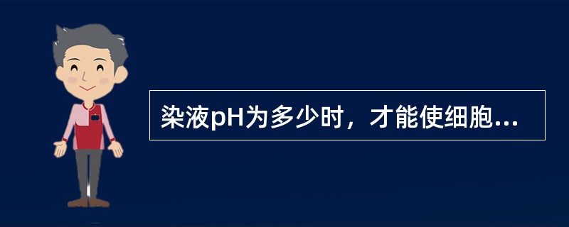 染液pH为多少时，才能使细胞质很好的着色；细胞核不着色（）