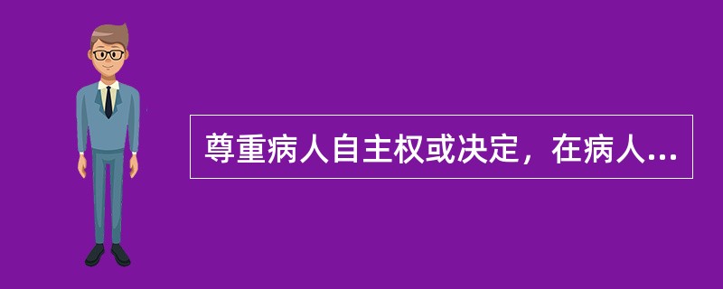 尊重病人自主权或决定，在病人坚持己见时，可能要求医生（）